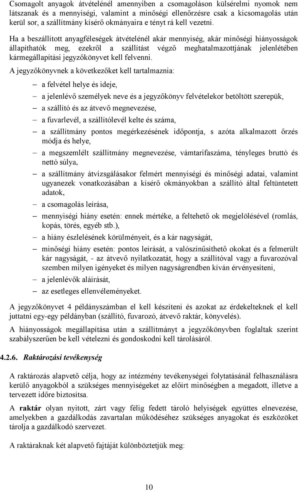 Ha a beszállított anyagféleségek átvételénél akár mennyiség, akár minőségi hiányosságok állapíthatók meg, ezekről a szállítást végző meghatalmazottjának jelenlétében kármegállapítási jegyzőkönyvet