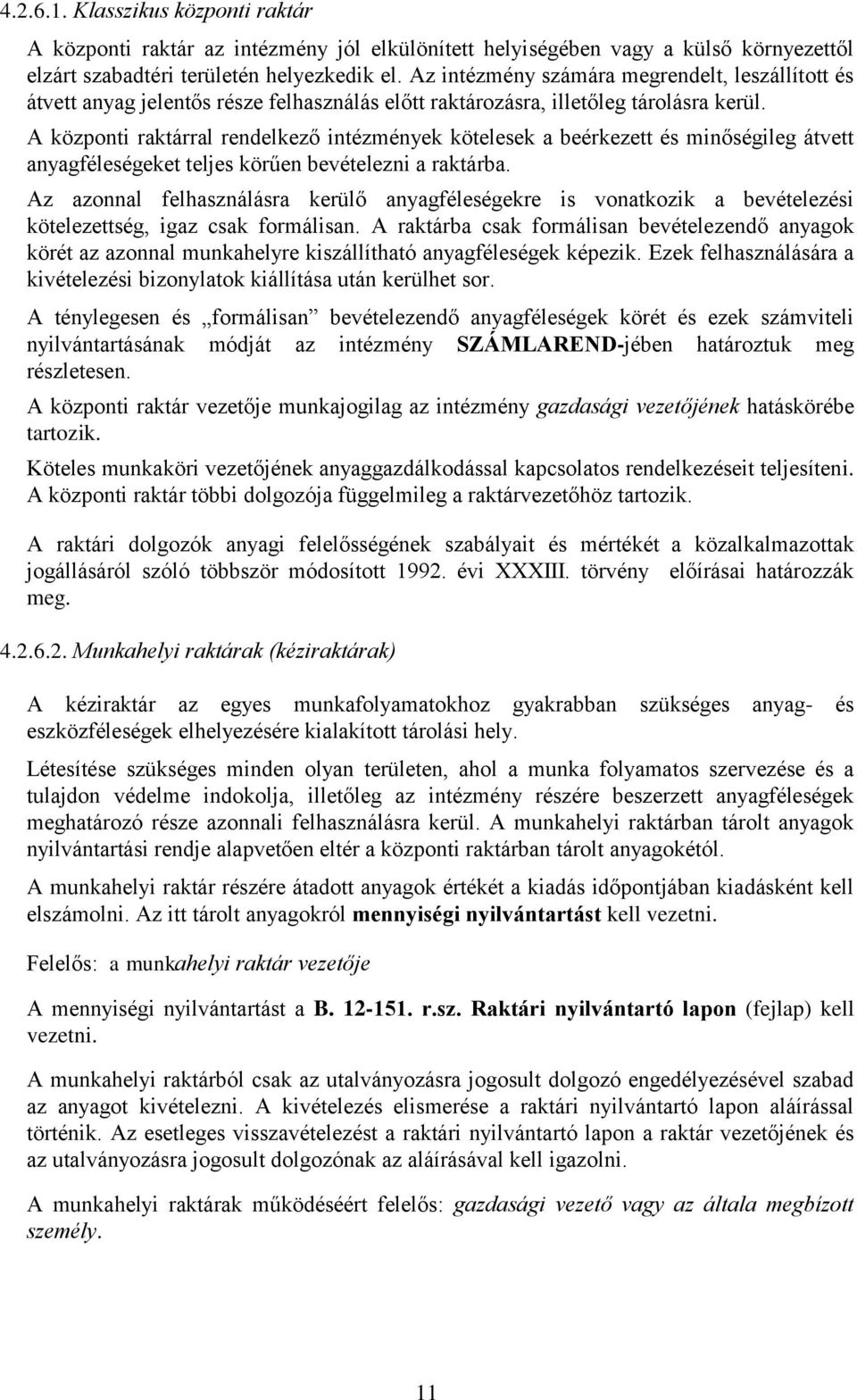 A központi raktárral rendelkező intézmények kötelesek a beérkezett és minőségileg átvett anyagféleségeket teljes körűen bevételezni a raktárba.