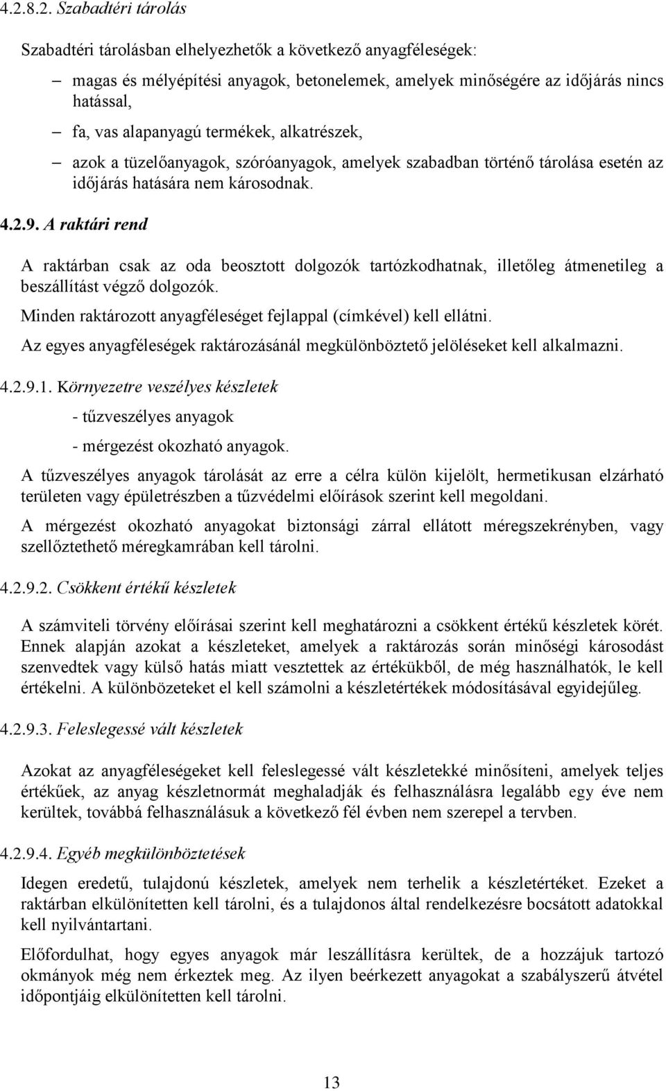 A raktári rend A raktárban csak az oda beosztott dolgozók tartózkodhatnak, illetőleg átmenetileg a beszállítást végző dolgozók. Minden raktározott anyagféleséget fejlappal (címkével) kell ellátni.