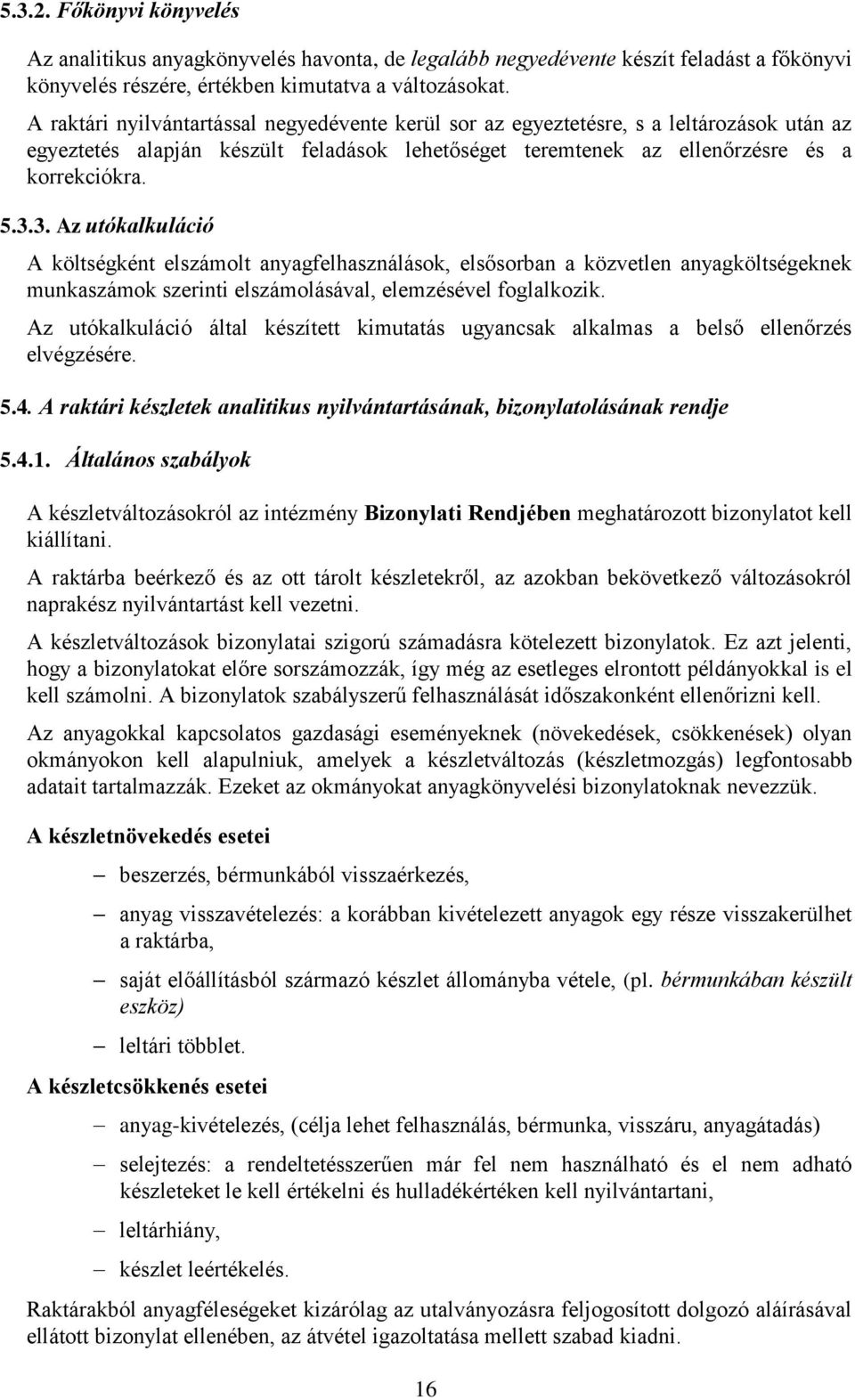 3. Az utókalkuláció A költségként elszámolt anyagfelhasználások, elsősorban a közvetlen anyagköltségeknek munkaszámok szerinti elszámolásával, elemzésével foglalkozik.