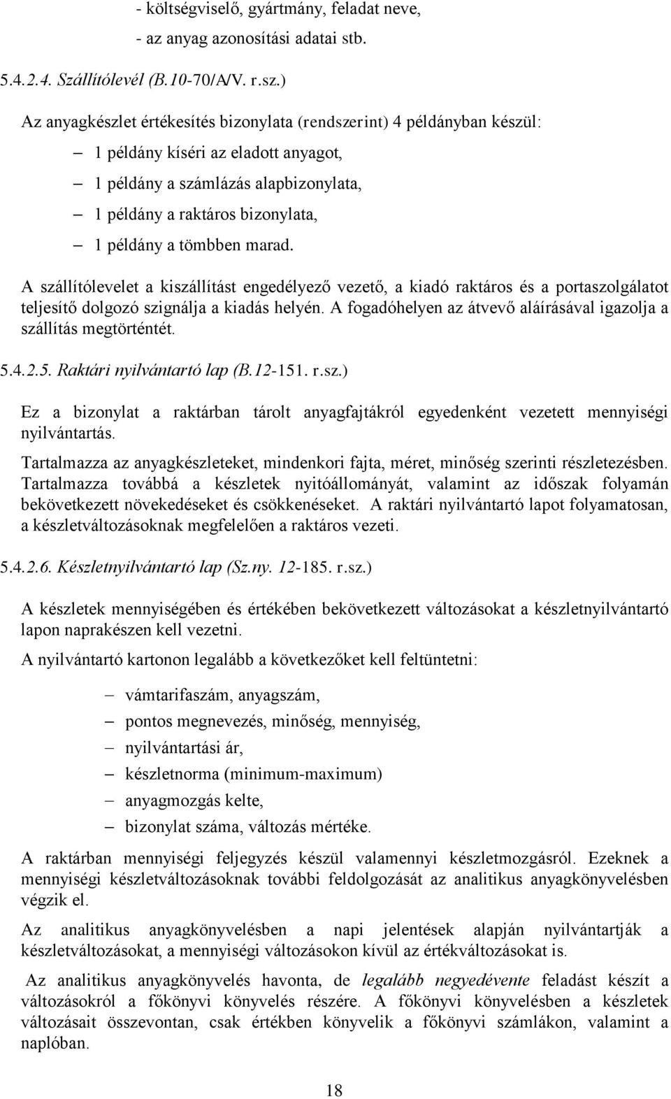 tömbben marad. A szállítólevelet a kiszállítást engedélyező vezető, a kiadó raktáros és a portaszolgálatot teljesítő dolgozó szignálja a kiadás helyén.