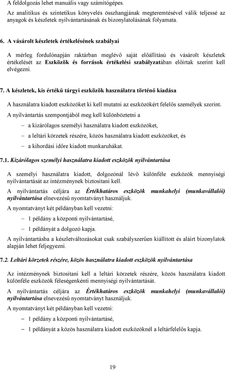 A vásárolt készletek értékelésének szabályai A mérleg fordulónapján raktárban meglévő saját előállítású és vásárolt készletek értékelését az Eszközök és források értékelési szabályzatában előírtak