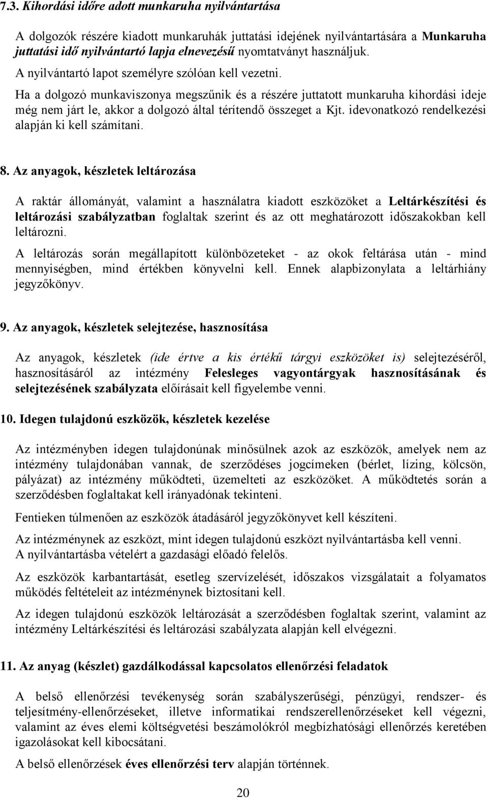 Ha a dolgozó munkaviszonya megszűnik és a részére juttatott munkaruha kihordási ideje még nem járt le, akkor a dolgozó által térítendő összeget a Kjt.