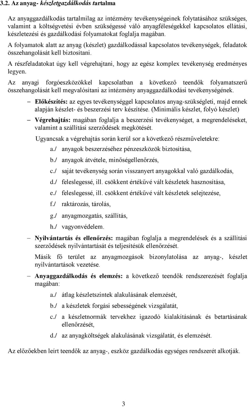 A folyamatok alatt az anyag (készlet) gazdálkodással kapcsolatos tevékenységek, feladatok összehangolását kell biztosítani.