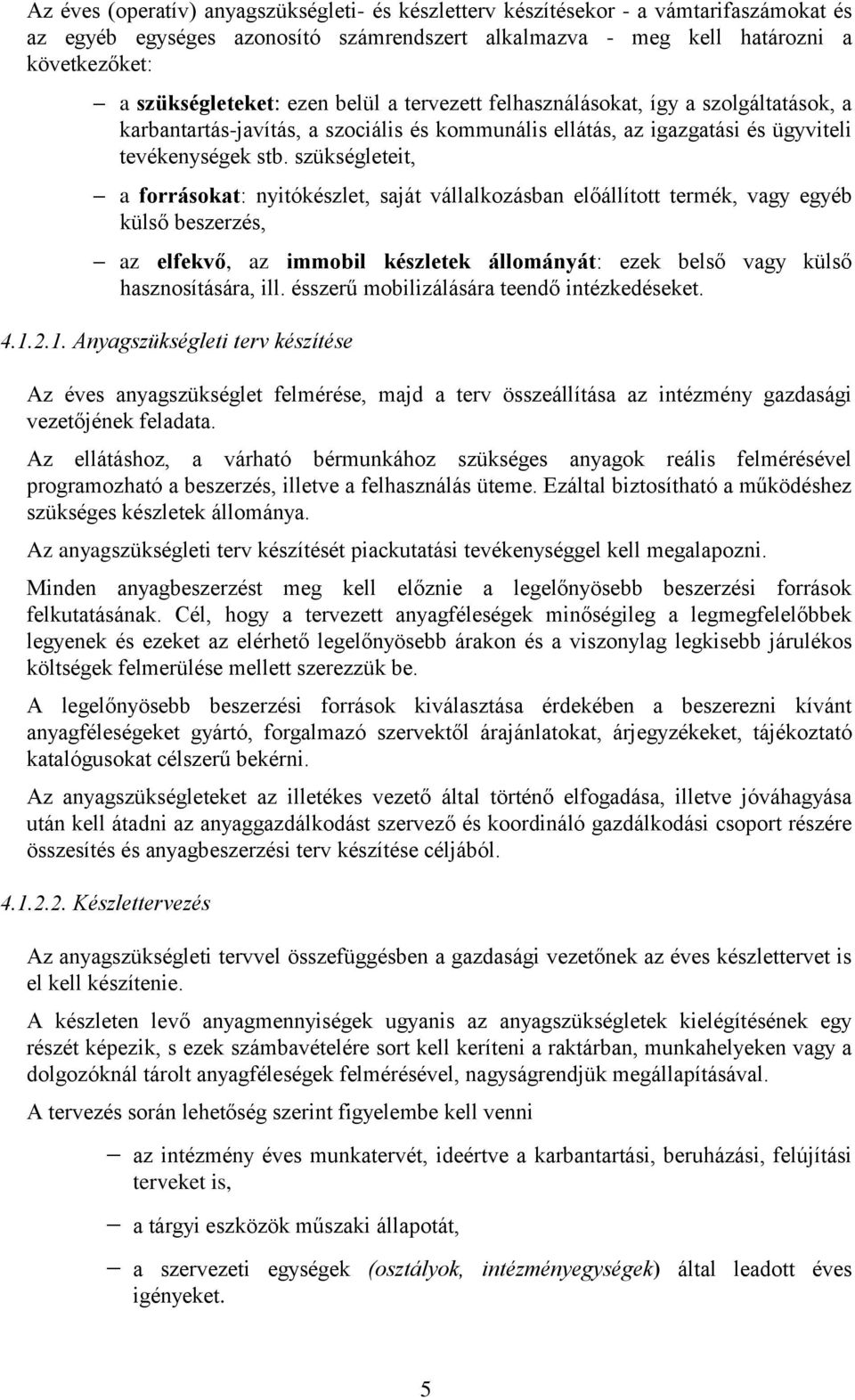 szükségleteit, a forrásokat: nyitókészlet, saját vállalkozásban előállított termék, vagy egyéb külső beszerzés, az elfekvő, az immobil készletek állományát: ezek belső vagy külső hasznosítására, ill.