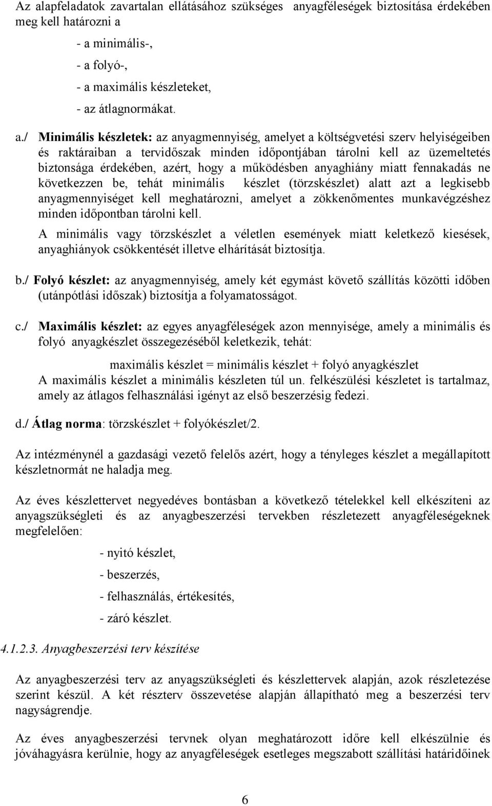 anyaghiány miatt fennakadás ne következzen be, tehát minimális készlet (törzskészlet) alatt azt a legkisebb anyagmennyiséget kell meghatározni, amelyet a zökkenőmentes munkavégzéshez minden