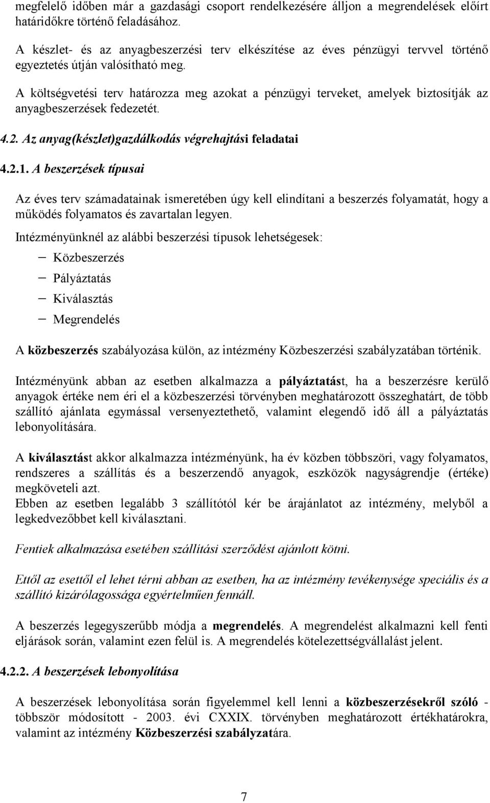 A költségvetési terv határozza meg azokat a pénzügyi terveket, amelyek biztosítják az anyagbeszerzések fedezetét. 4.2. Az anyag(készlet)gazdálkodás végrehajtási feladatai 4.2.1.