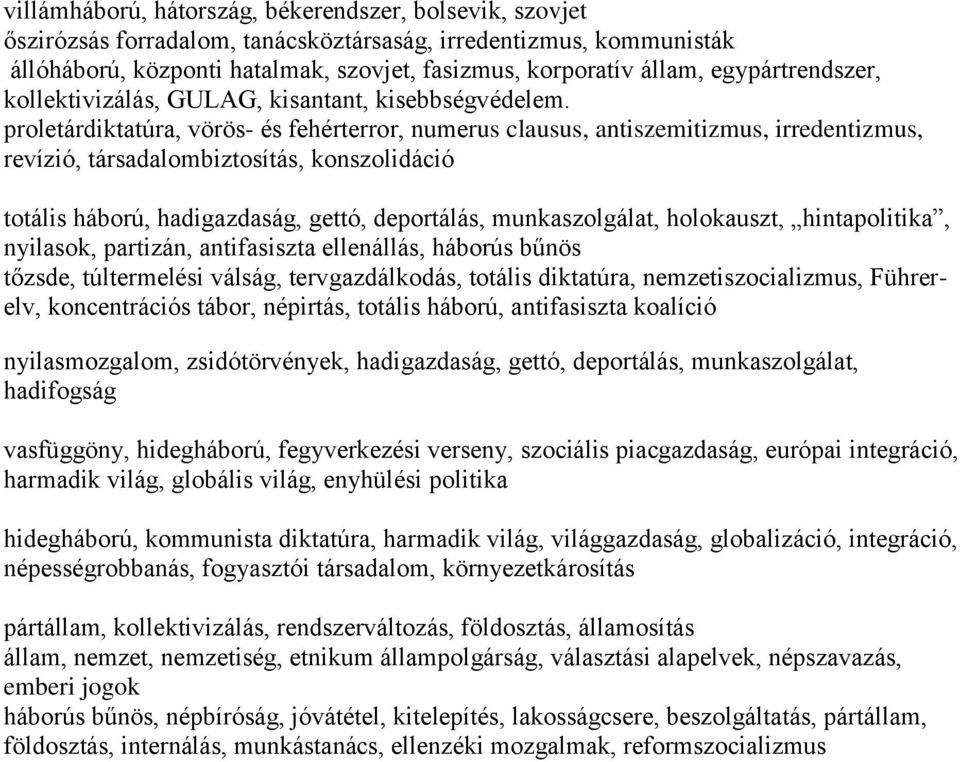 proletárdiktatúra, vörös- és fehérterror, numerus clausus, antiszemitizmus, irredentizmus, revízió, társadalombiztosítás, konszolidáció totális háború, hadigazdaság, gettó, deportálás,