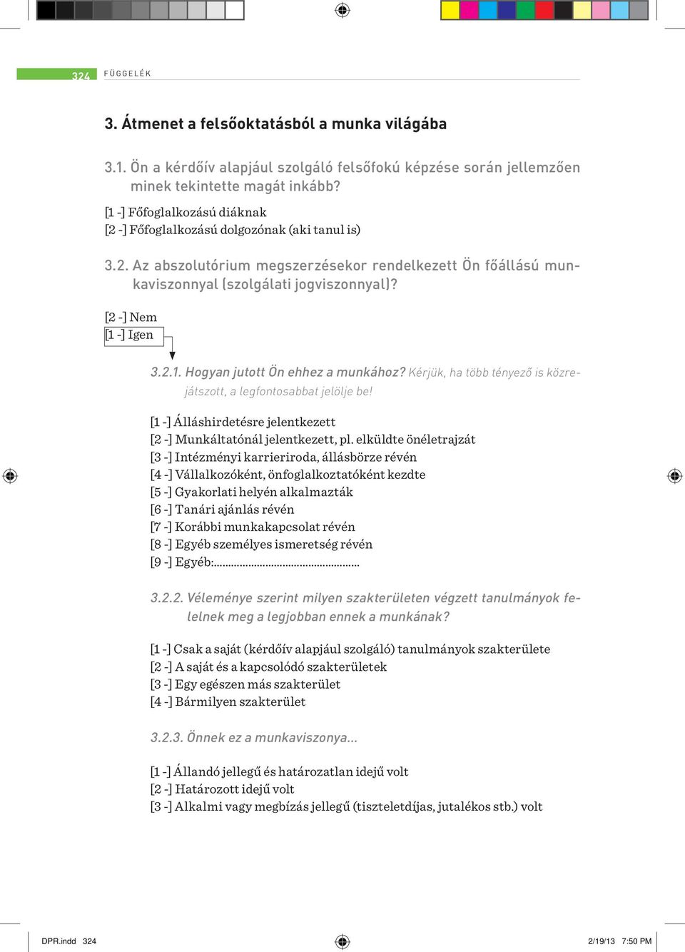 Kérjük, ha több tényező is közrejátszott, a legfontosabbat jelölje be! [1 -] Álláshirdetésre jelentkezett [2 -] Munkáltatónál jelentkezett, pl.