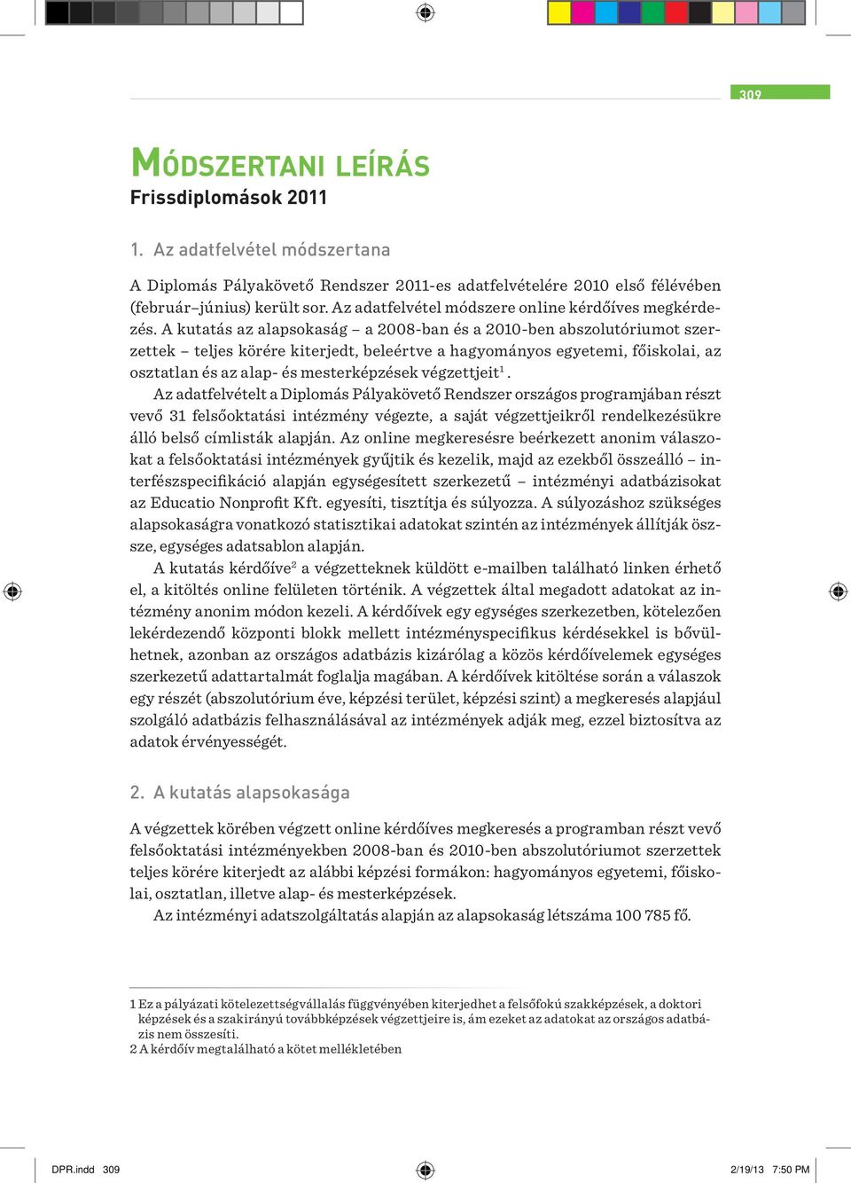 A kutatás az alapsokaság a 2008-ban és a 2010-ben abszolutóriumot szerzettek teljes körére kiterjedt, beleértve a hagyományos egyetemi, főiskolai, az osztatlan és az alap- és mesterképzések