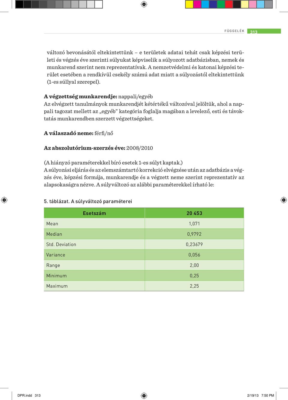 A végzettség munkarendje: nappali/egyéb Az elvégzett tanulmányok munkarendjét kétértékű változóval jelöltük, ahol a nappali tagozat mellett az egyéb kategória foglalja magában a levelező, esti és