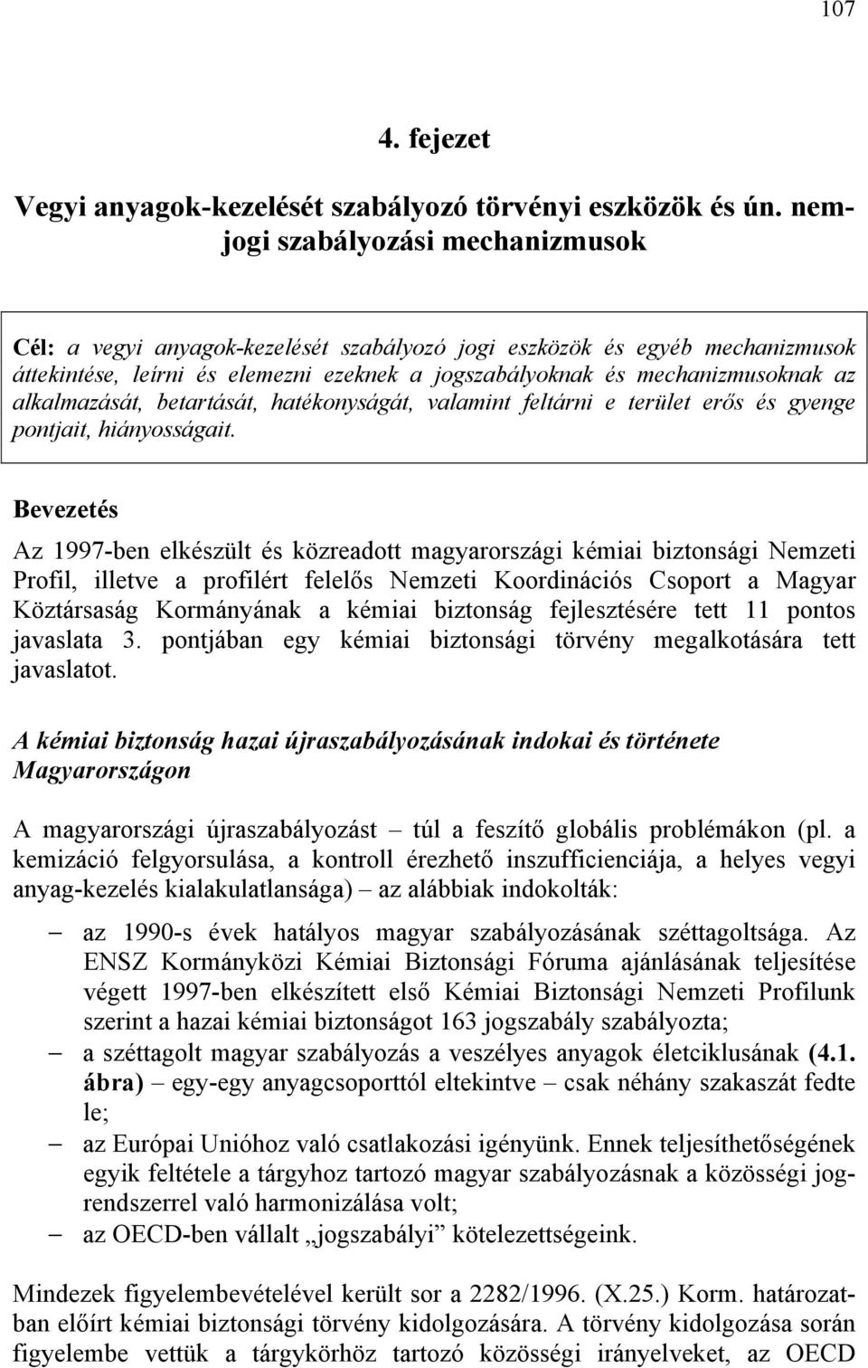 alkalmazását, betartását, hatékonyságát, valamint feltárni e terület erős és gyenge pontjait, hiányosságait.