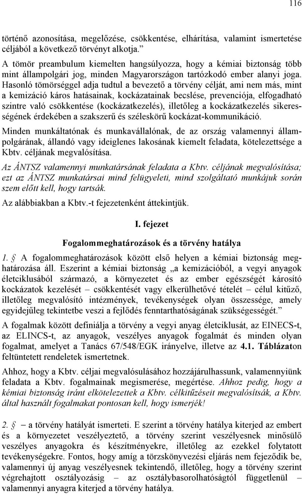 Hasonló tömörséggel adja tudtul a bevezető a törvény célját, ami nem más, mint a kemizáció káros hatásainak, kockázatainak becslése, prevenciója, elfogadható szintre való csökkentése