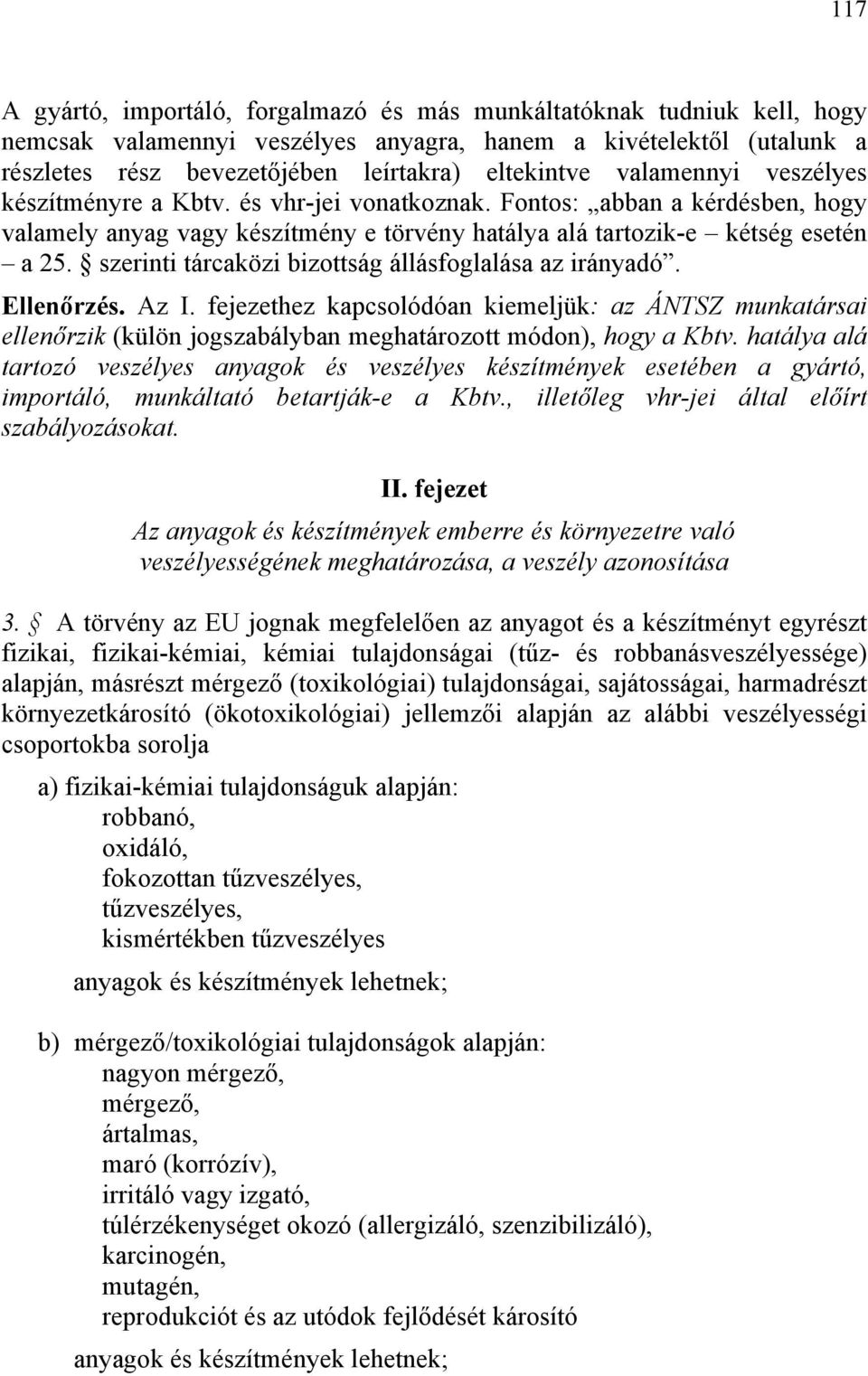 szerinti tárcaközi bizottság állásfoglalása az irányadó. Ellenőrzés. Az I. fejezethez kapcsolódóan kiemeljük: az ÁNTSZ munkatársai ellenőrzik (külön jogszabályban meghatározott módon), hogy a Kbtv.