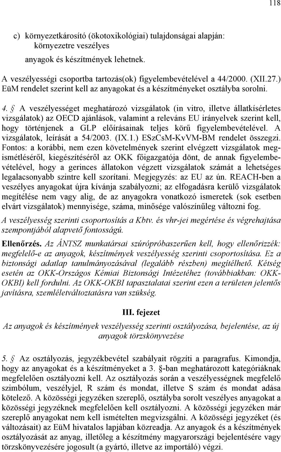 A veszélyességet meghatározó vizsgálatok (in vitro, illetve állatkísérletes vizsgálatok) az OECD ajánlások, valamint a releváns EU irányelvek szerint kell, hogy történjenek a GLP előírásainak teljes
