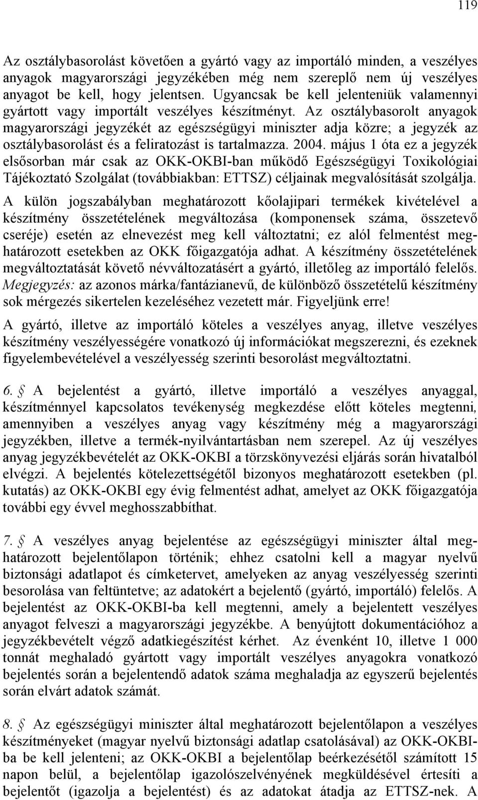Az osztálybasorolt anyagok magyarországi jegyzékét az egészségügyi miniszter adja közre; a jegyzék az osztálybasorolást és a feliratozást is tartalmazza. 2004.