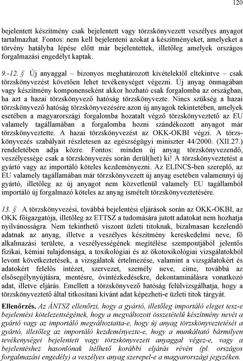Új anyaggal bizonyos meghatározott kivételektől eltekintve csak törzskönyvezést követően lehet tevékenységet végezni.