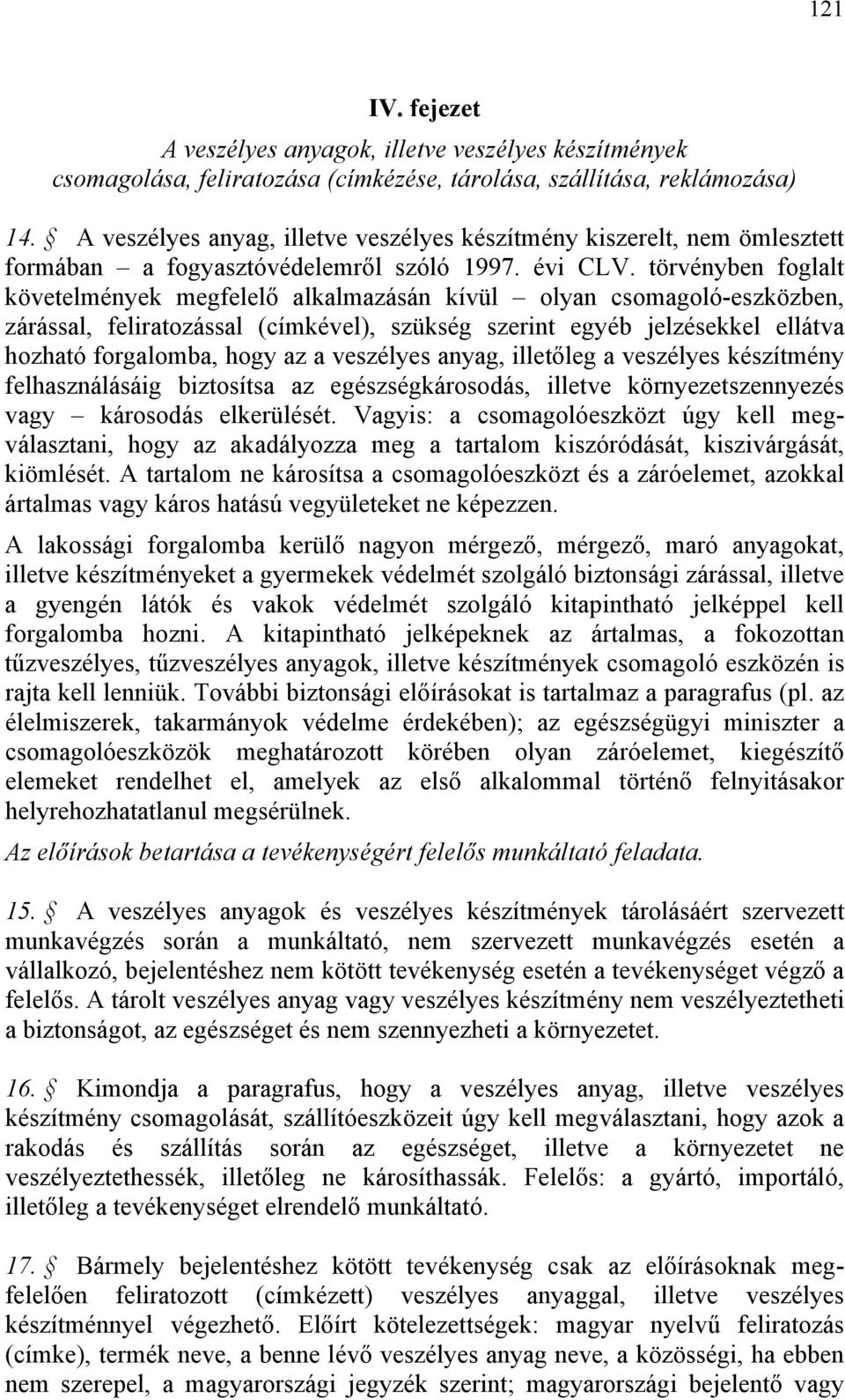 törvényben foglalt követelmények megfelelő alkalmazásán kívül olyan csomagoló-eszközben, zárással, feliratozással (címkével), szükség szerint egyéb jelzésekkel ellátva hozható forgalomba, hogy az a