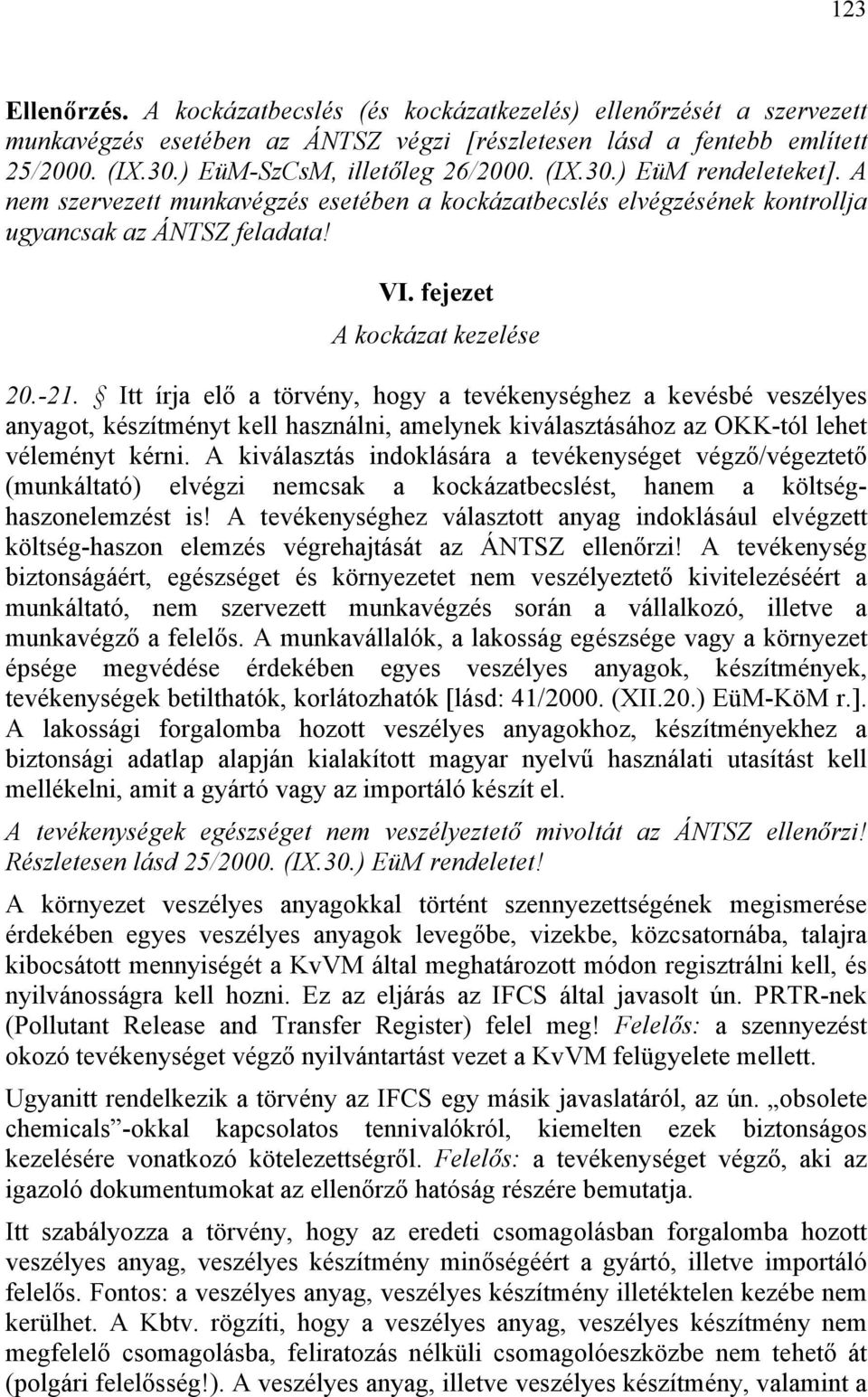 fejezet A kockázat kezelése 20.-21. Itt írja elő a törvény, hogy a tevékenységhez a kevésbé veszélyes anyagot, készítményt kell használni, amelynek kiválasztásához az OKK-tól lehet véleményt kérni.
