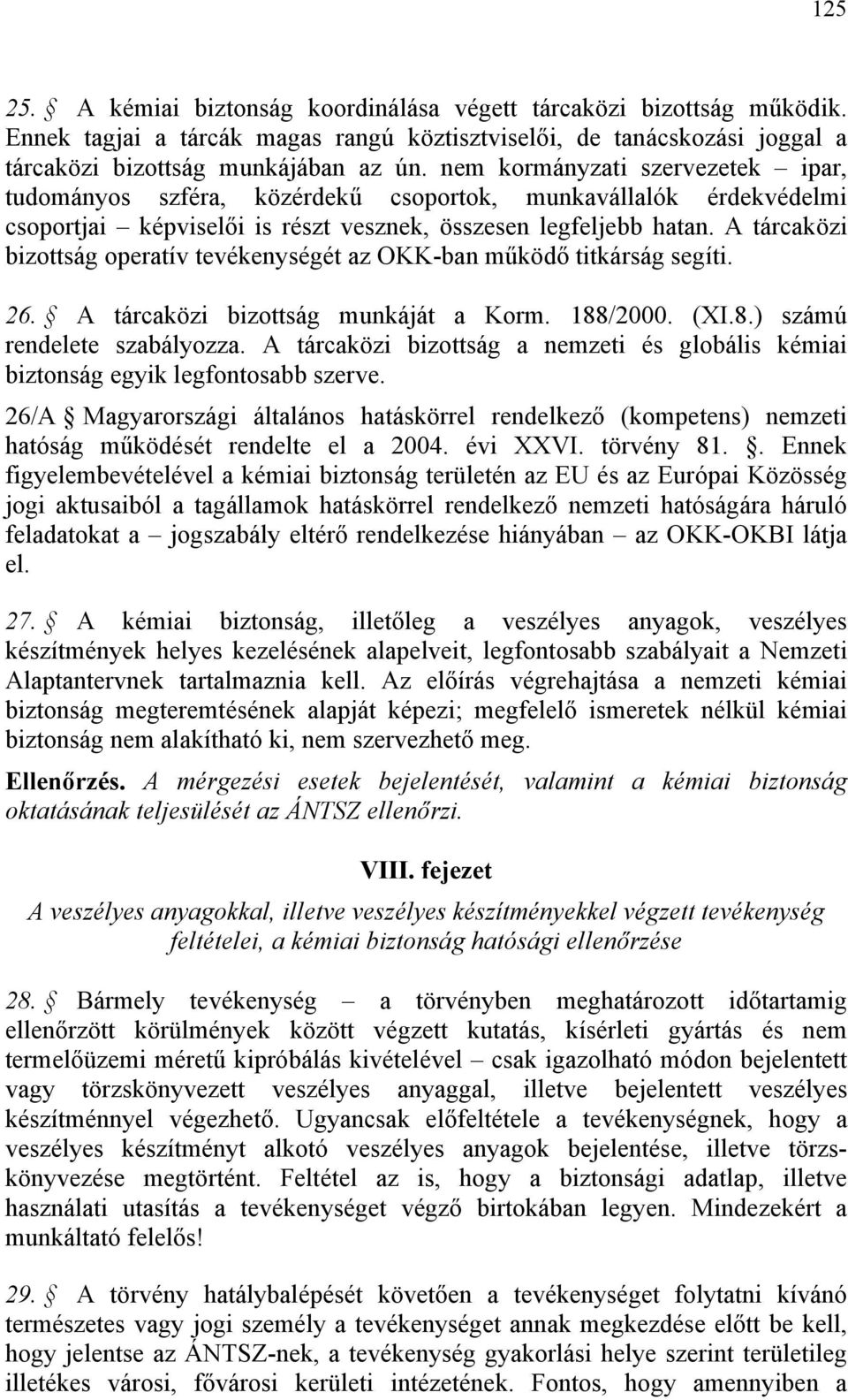 A tárcaközi bizottság operatív tevékenységét az OKK-ban működő titkárság segíti. 26. A tárcaközi bizottság munkáját a Korm. 188/2000. (XI.8.) számú rendelete szabályozza.