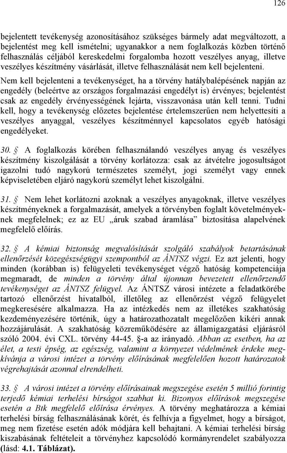 Nem kell bejelenteni a tevékenységet, ha a törvény hatálybalépésének napján az engedély (beleértve az országos forgalmazási engedélyt is) érvényes; bejelentést csak az engedély érvényességének