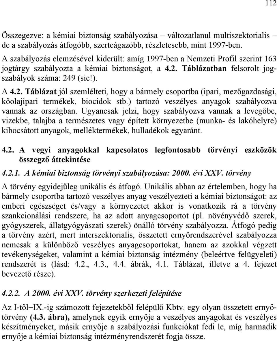 Táblázatban felsorolt jogszabályok száma: 249 (sic!). A 4.2. Táblázat jól szemlélteti, hogy a bármely csoportba (ipari, mezőgazdasági, kőolajipari termékek, biocidok stb.