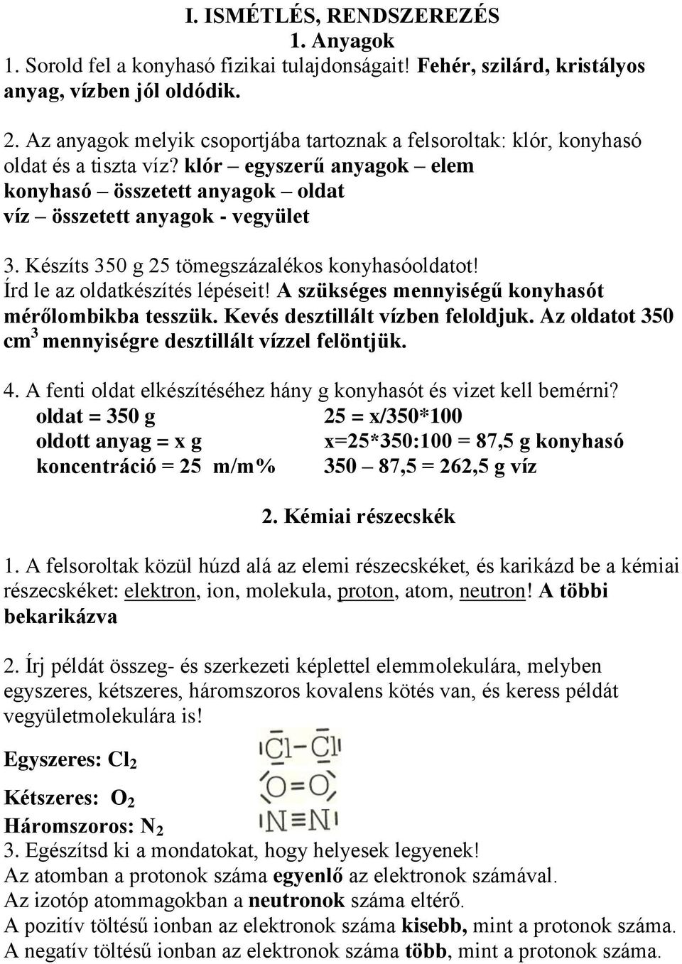 Készíts 350 g 25 tömegszázalékos konyhasóoldatot! Írd le az oldatkészítés lépéseit! A szükséges mennyiségű konyhasót mérőlombikba tesszük. Kevés desztillált vízben feloldjuk.