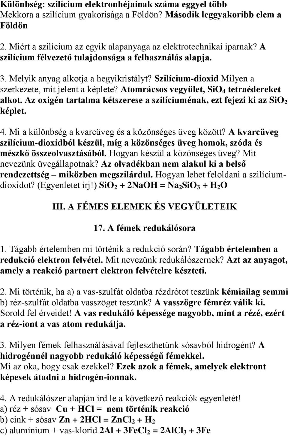 Szilícium-dioxid Milyen a szerkezete, mit jelent a képlete? Atomrácsos vegyület, SiO 4 tetraédereket alkot. Az oxigén tartalma kétszerese a szilíciuménak, ezt fejezi ki az SiO 2 képlet. 4. Mi a különbség a kvarcüveg és a közönséges üveg között?