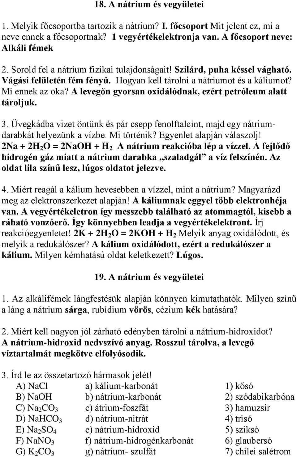 A levegőn gyorsan oxidálódnak, ezért petróleum alatt tároljuk. 3. Üvegkádba vizet öntünk és pár csepp fenolftaleint, majd egy nátriumdarabkát helyezünk a vízbe. Mi történik?