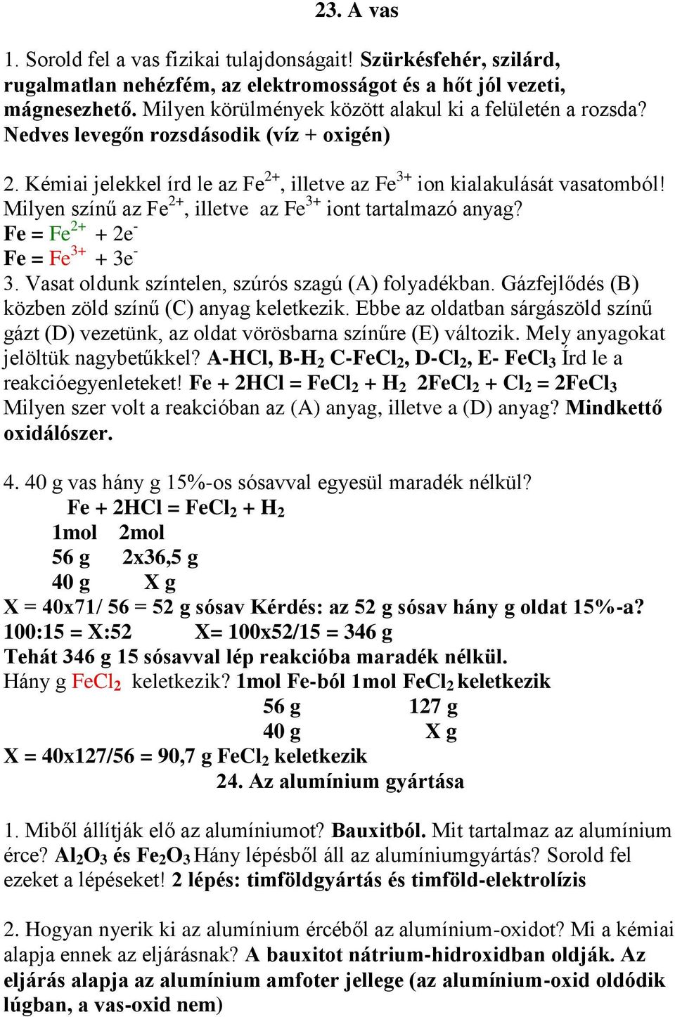Milyen színű az Fe 2+, illetve az Fe 3+ iont tartalmazó anyag? Fe = Fe 2+ + 2e - Fe = Fe 3+ + 3e - 3. Vasat oldunk színtelen, szúrós szagú (A) folyadékban.