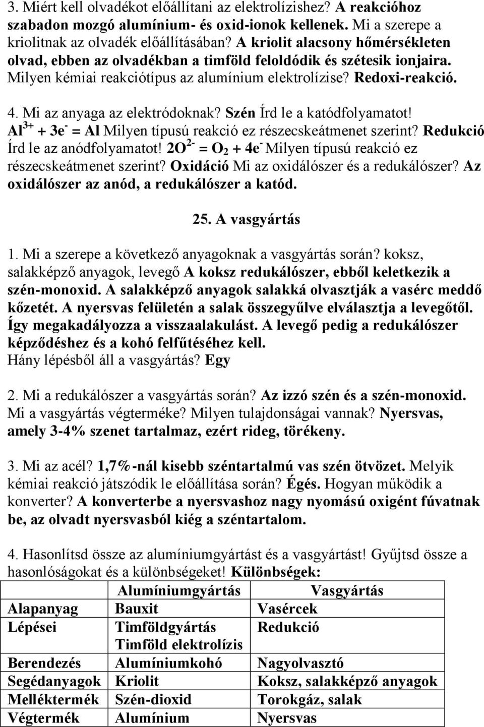 Mi az anyaga az elektródoknak? Szén Írd le a katódfolyamatot! Al 3+ + 3e - = Al Milyen típusú reakció ez részecskeátmenet szerint? Redukció Írd le az anódfolyamatot!