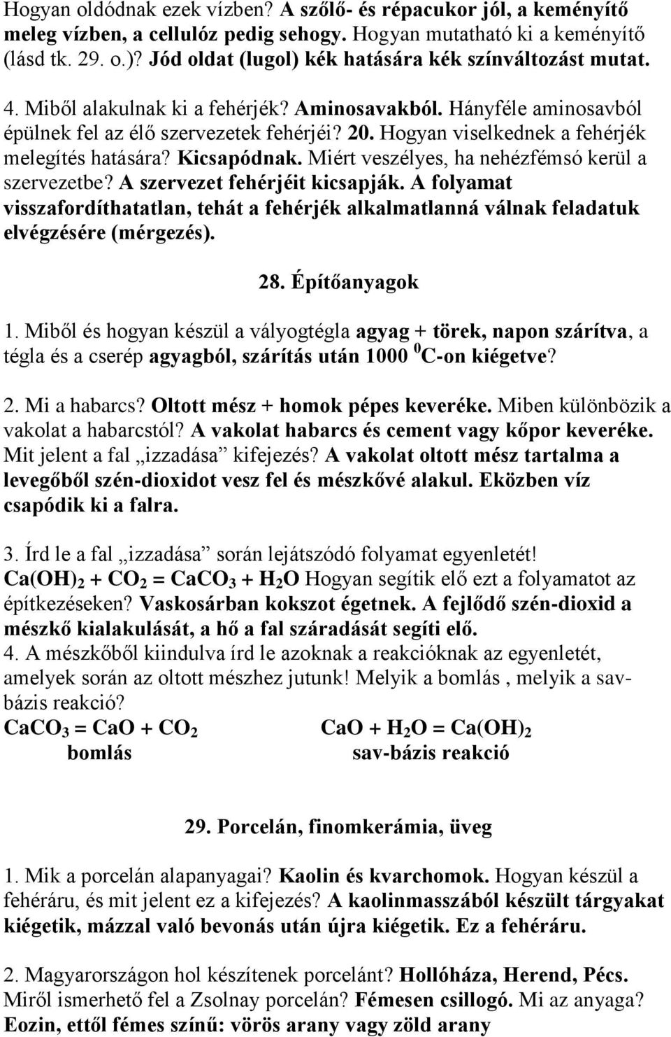 Hogyan viselkednek a fehérjék melegítés hatására? Kicsapódnak. Miért veszélyes, ha nehézfémsó kerül a szervezetbe? A szervezet fehérjéit kicsapják.