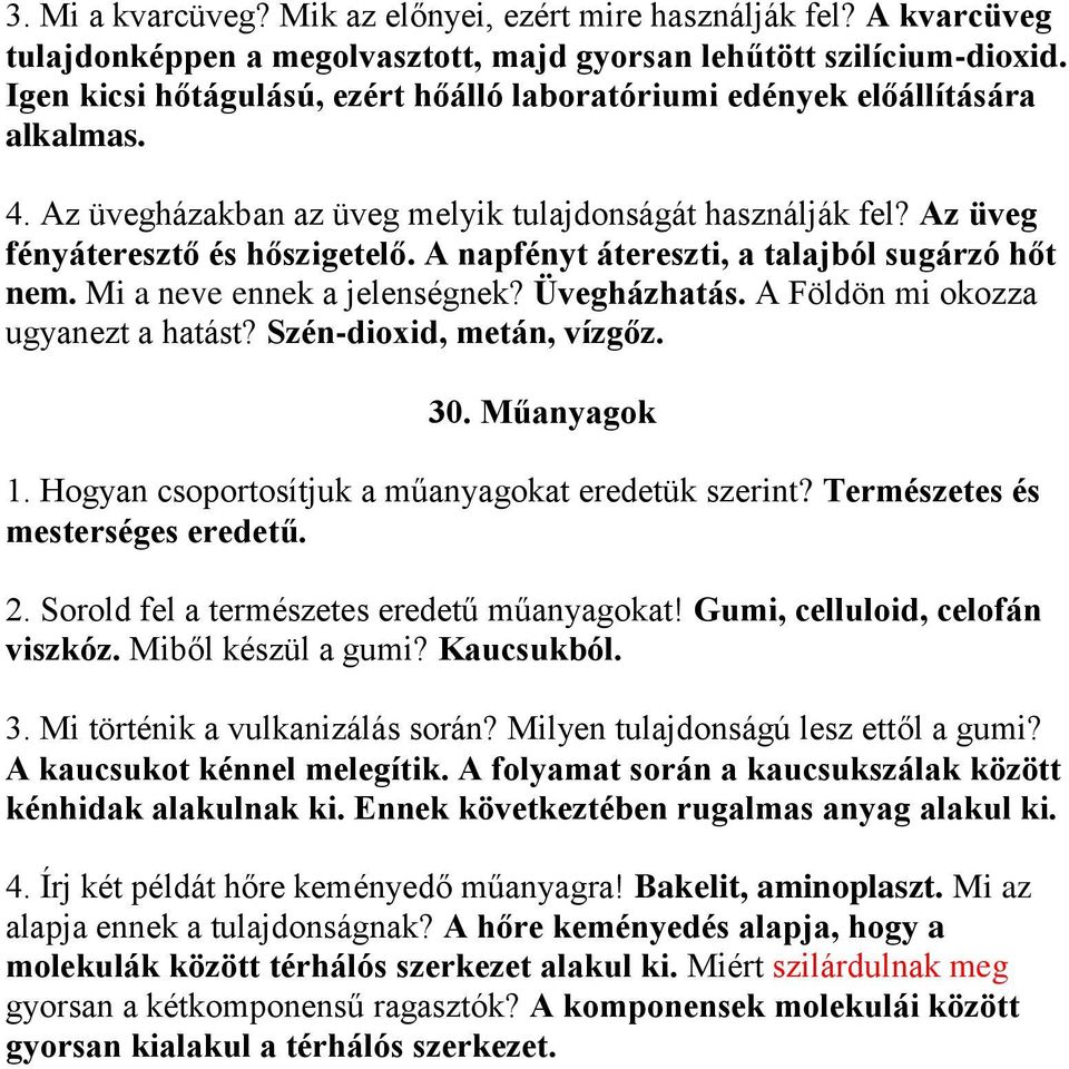 A napfényt átereszti, a talajból sugárzó hőt nem. Mi a neve ennek a jelenségnek? Üvegházhatás. A Földön mi okozza ugyanezt a hatást? Szén-dioxid, metán, vízgőz. 30. Műanyagok 1.