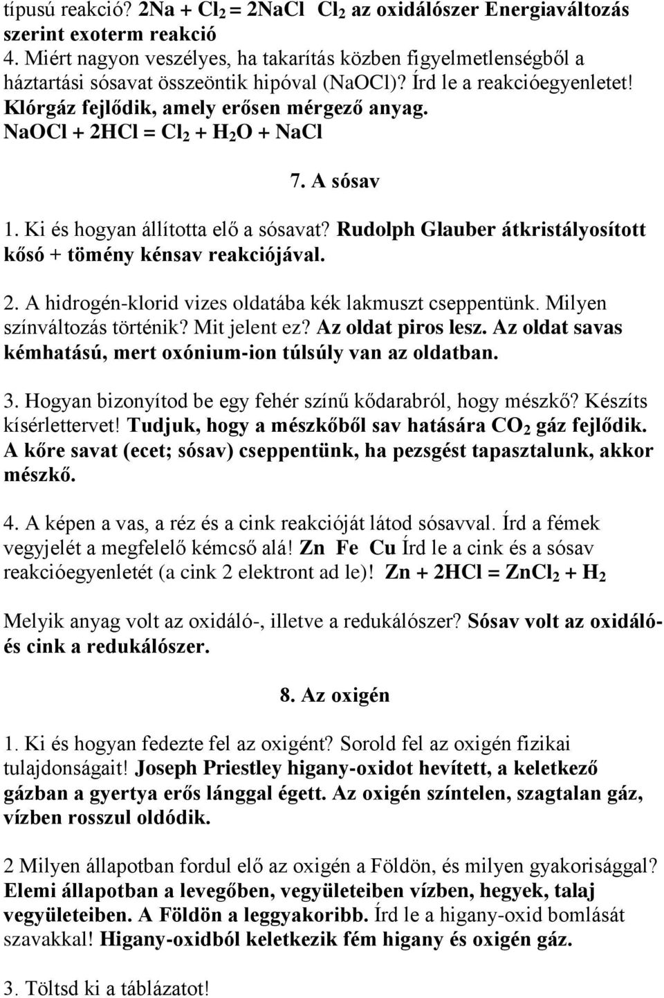 NaOCl + 2HCl = Cl 2 + H 2 O + NaCl 7. A sósav 1. Ki és hogyan állította elő a sósavat? Rudolph Glauber átkristályosított kősó + tömény kénsav reakciójával. 2. A hidrogén-klorid vizes oldatába kék lakmuszt cseppentünk.