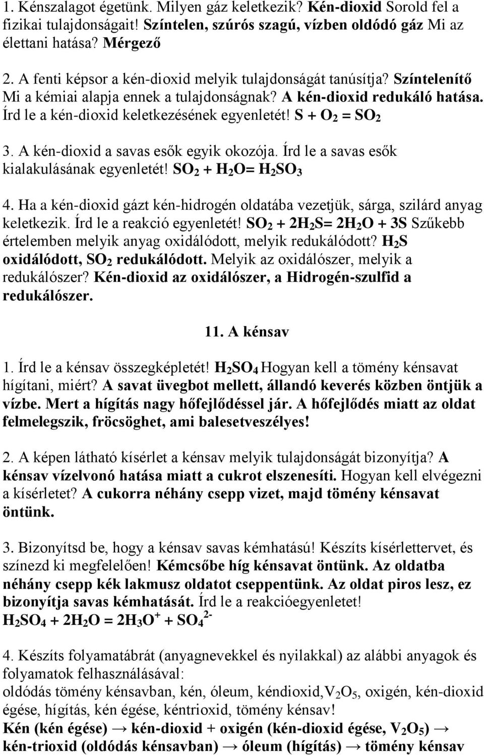 S + O 2 = SO 2 3. A kén-dioxid a savas esők egyik okozója. Írd le a savas esők kialakulásának egyenletét! SO 2 + H 2 O= H 2 SO 3 4.