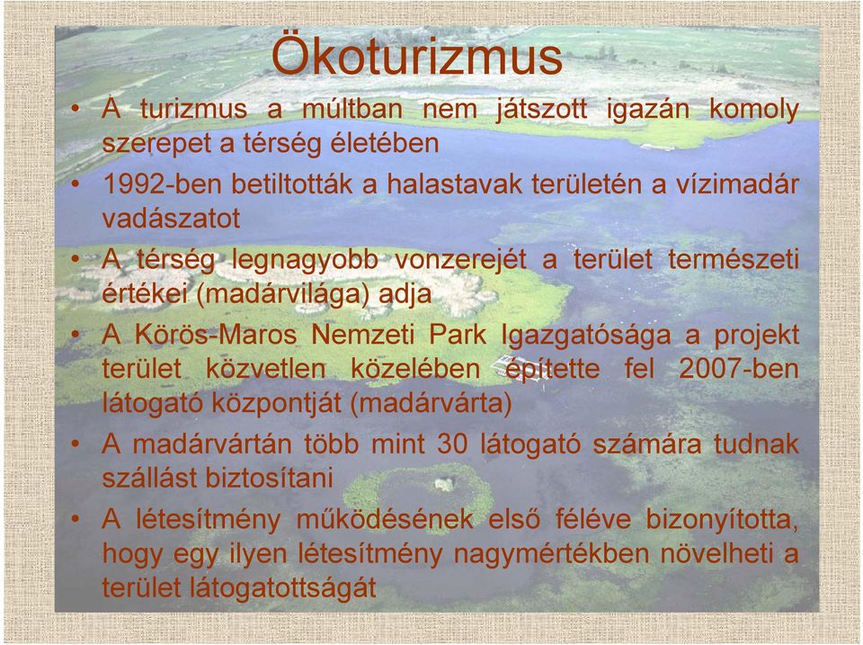 projekt terület közvetlen közelében építette fel 2007-ben látogató központját (madárvárta) A madárvártán több mint 30 látogató számára tudnak