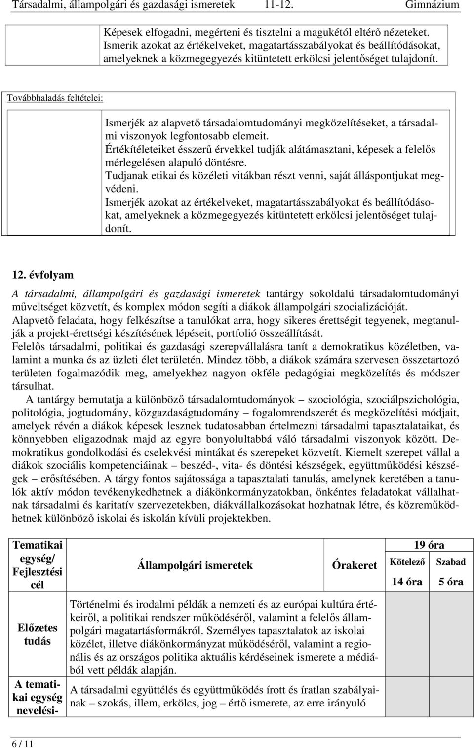 Továbbhaladás feltételei: Ismerjék az alapvető társadalomtudományi megközelítéseket, a társadalmi viszonyok legfontosabb elemeit.