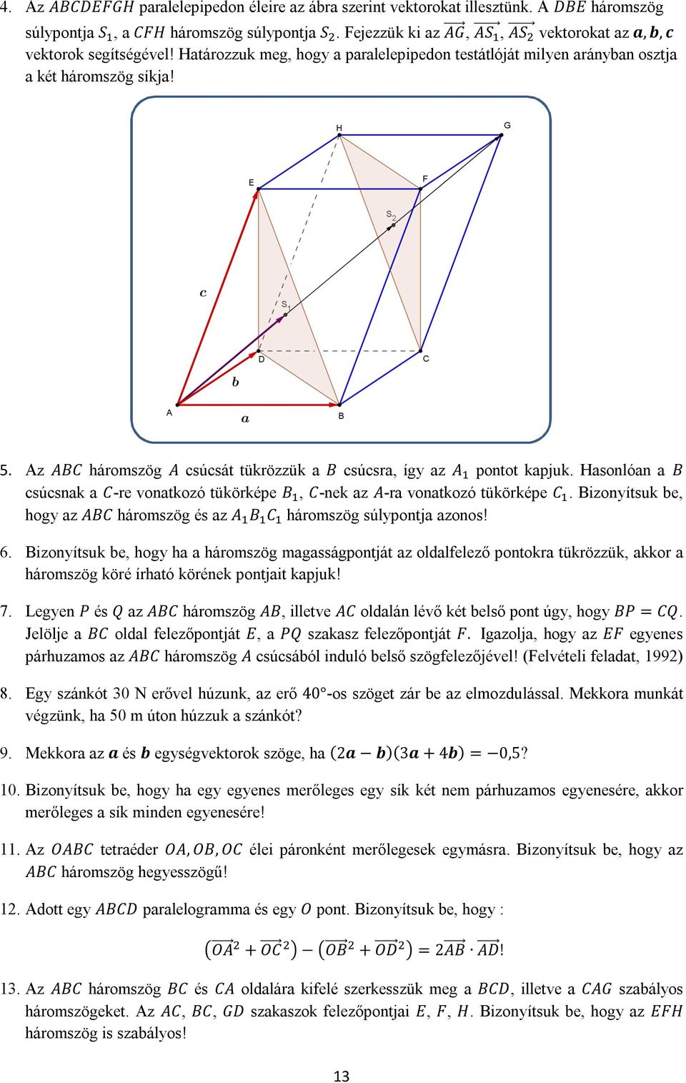 Az ABC háromszög A csúcsát tükrözzük a B csúcsra, így az A pontot kapjuk. Hasonlóan a B csúcsnak a C-re vonatkozó tükörképe B, C-nek az A-ra vonatkozó tükörképe C.