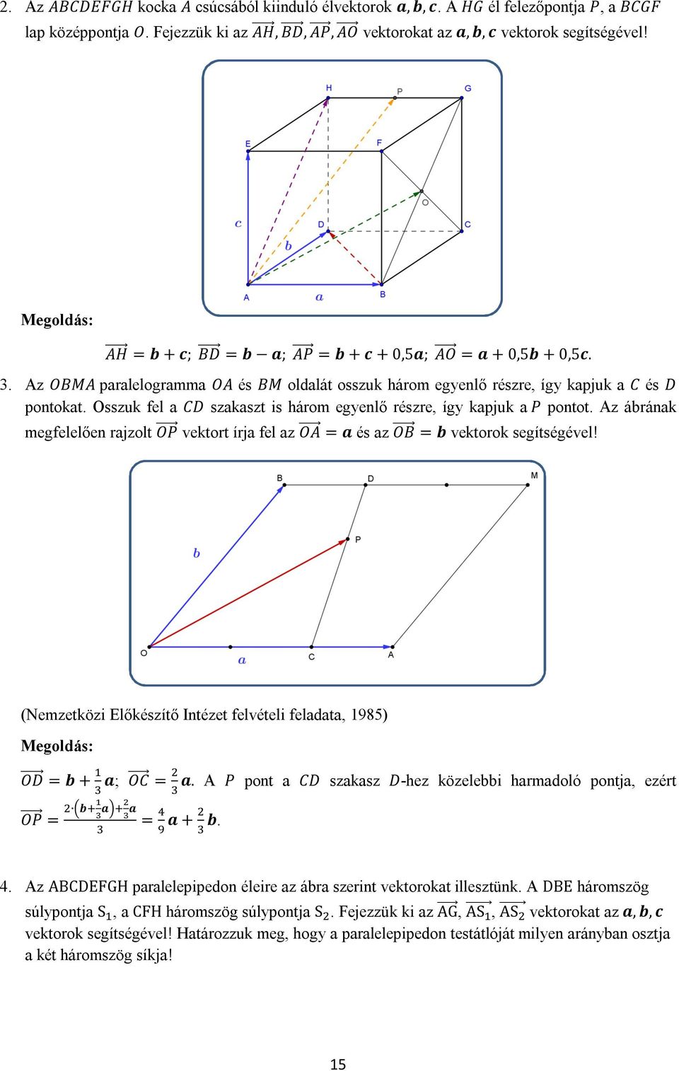 Osszuk fel a CD szakaszt is három egyenlő részre, így kapjuk a P pontot. Az ábrának megfelelően rajzolt OP vektort írja fel az OA = a és az OB = b vektorok segítségével!