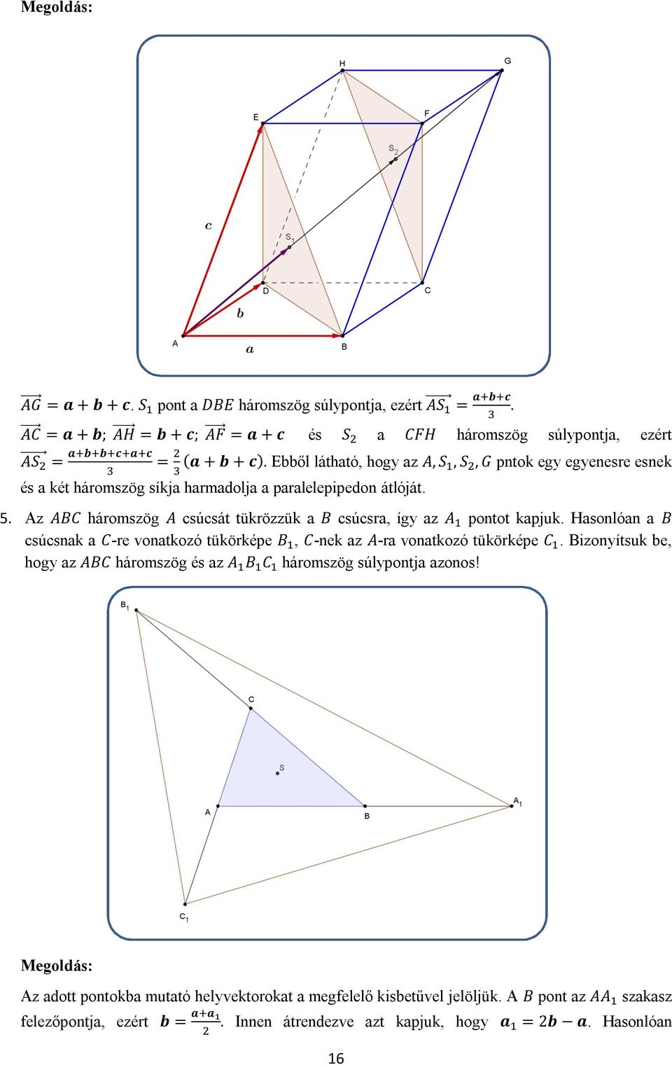 Az ABC háromszög A csúcsát tükrözzük a B csúcsra, így az A pontot kapjuk. Hasonlóan a B csúcsnak a C-re vonatkozó tükörképe B, C-nek az A-ra vonatkozó tükörképe C.
