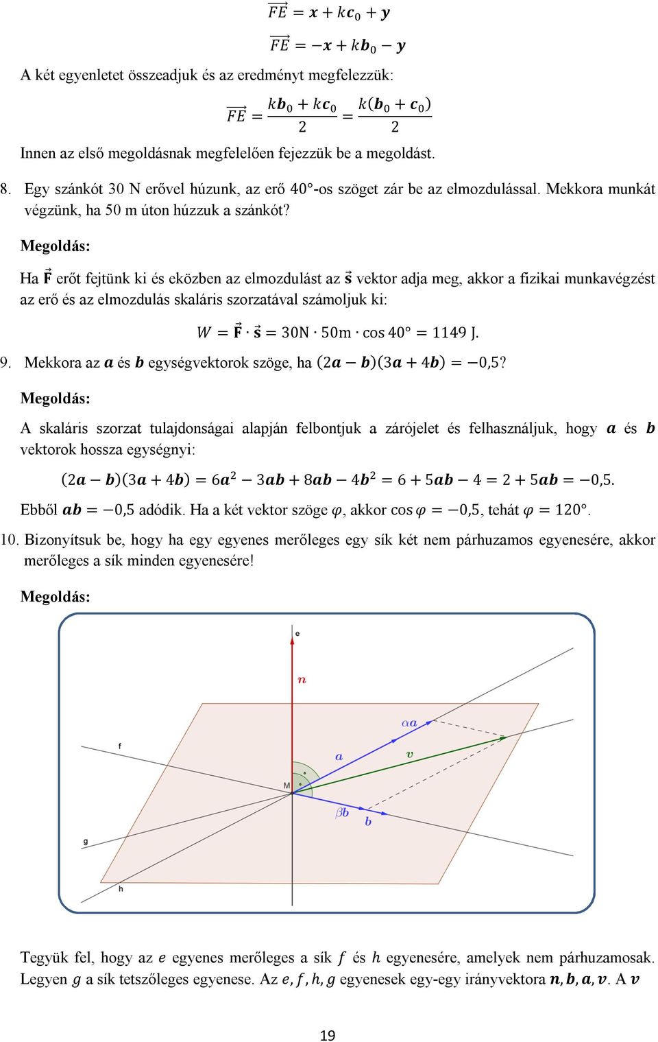 Ha F erőt fejtünk ki és eközben az elmozdulást az s vektor adja meg, akkor a fizikai munkavégzést az erő és az elmozdulás skaláris szorzatával számoljuk ki: W = F s = 30N 50m cos 40 = 1149 J. 9.