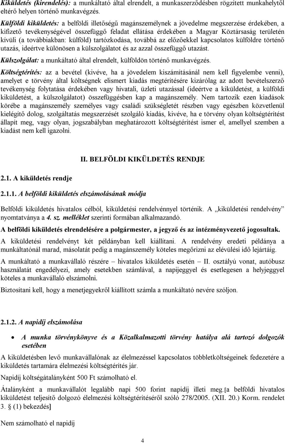 továbbiakban: külföld) tartózkodása, továbbá az előzőekkel kapcsolatos külföldre történő utazás, ideértve különösen a külszolgálatot és az azzal összefüggő utazást.