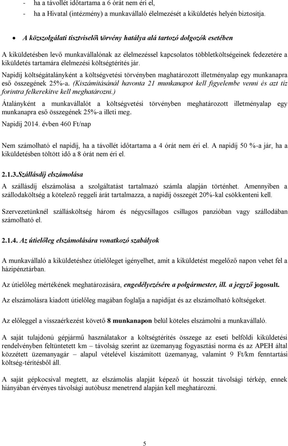 élelmezési költségtérítés jár. Napidíj költségátalányként a költségvetési törvényben maghatározott illetményalap egy munkanapra eső összegének 25%-a.