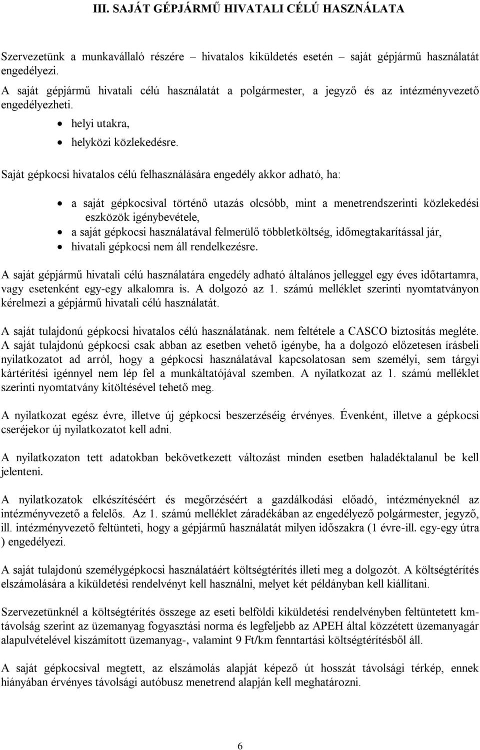 Saját gépkocsi hivatalos célú felhasználására engedély akkor adható, ha: a saját gépkocsival történő utazás olcsóbb, mint a menetrendszerinti közlekedési eszközök igénybevétele, a saját gépkocsi