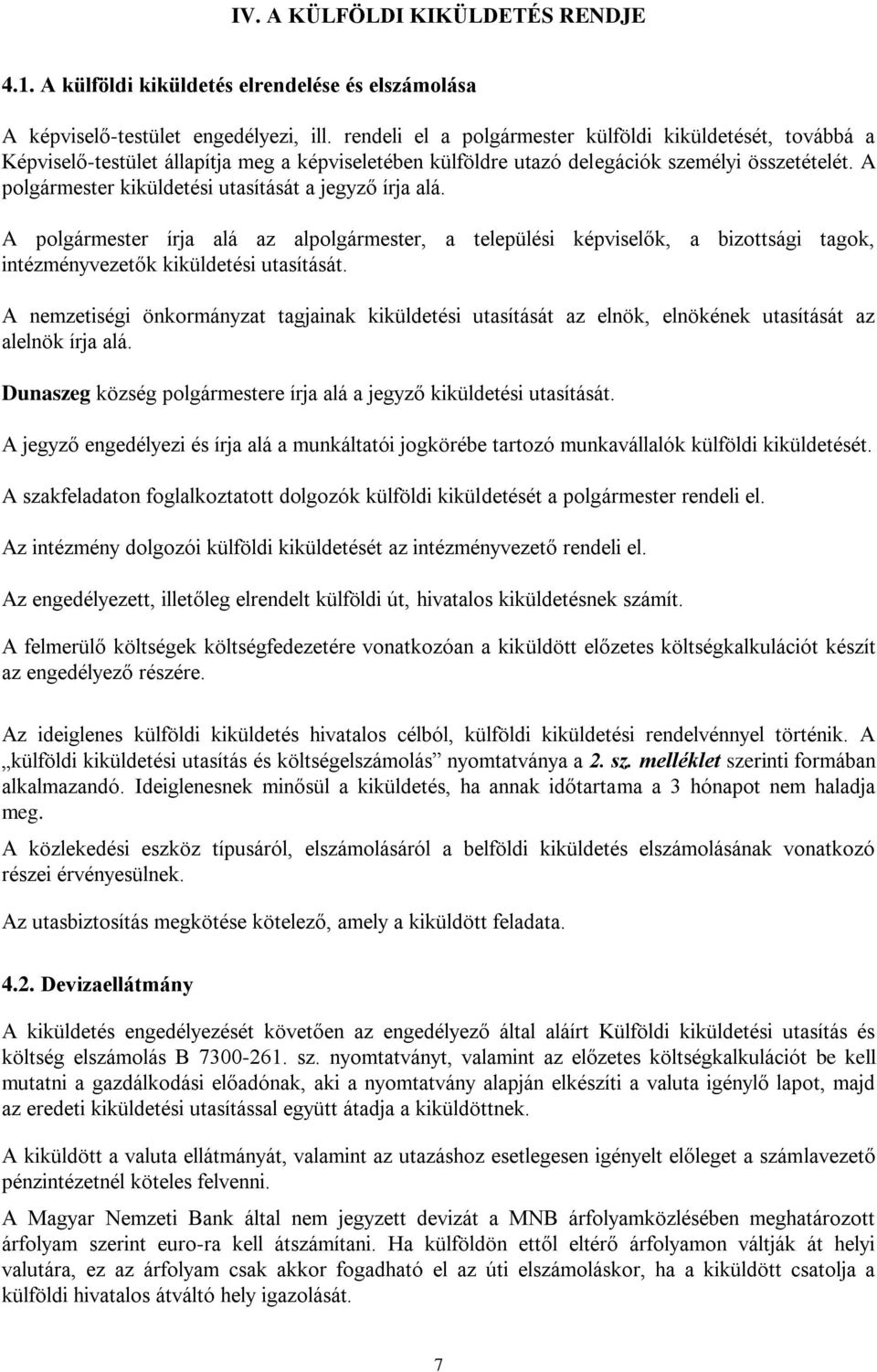 A polgármester kiküldetési utasítását a jegyző írja alá. A polgármester írja alá az alpolgármester, a települési képviselők, a bizottsági tagok, intézményvezetők kiküldetési utasítását.