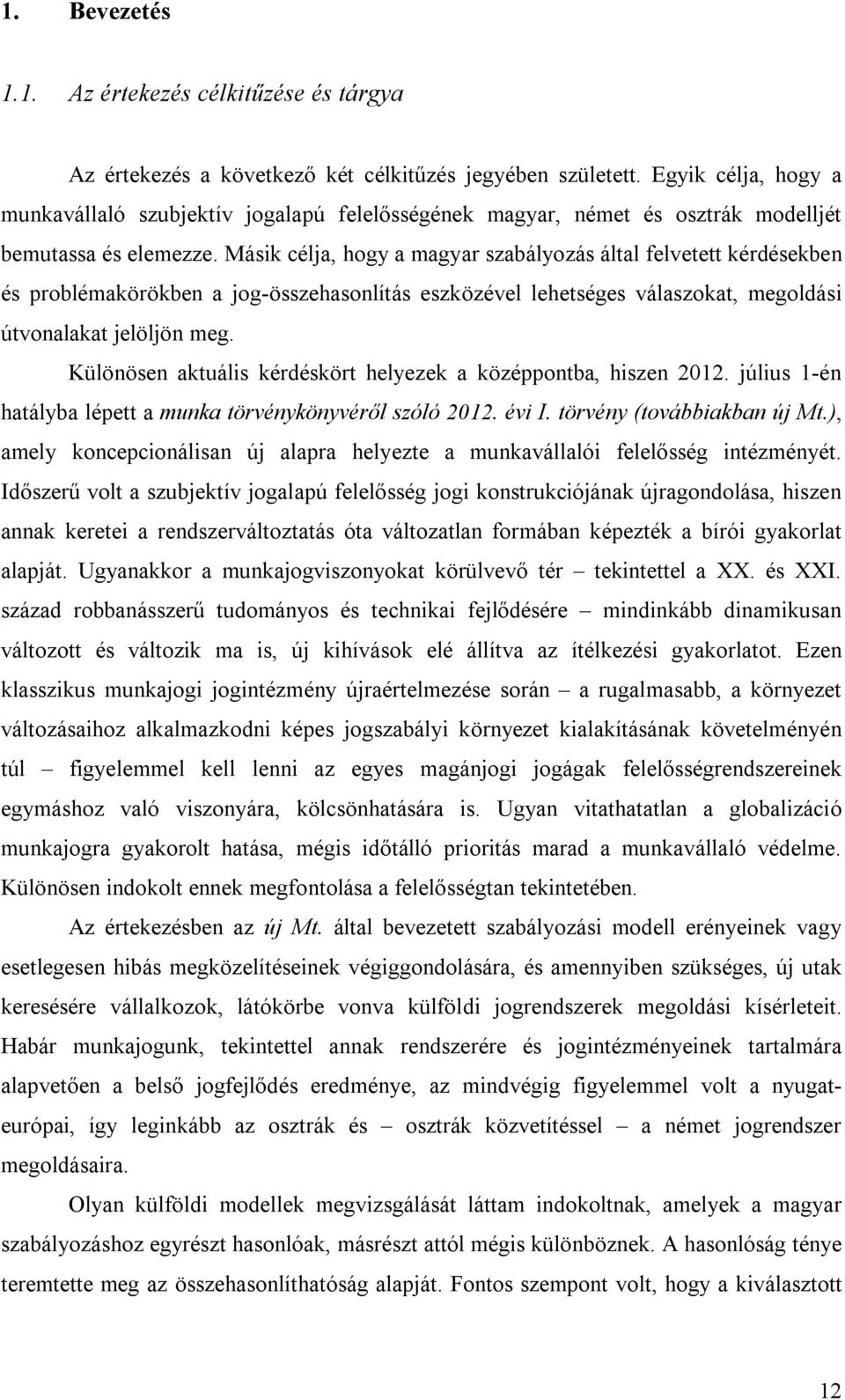 Másik célja, hogy a magyar szabályozás által felvetett kérdésekben és problémakörökben a jog-összehasonlítás eszközével lehetséges válaszokat, megoldási útvonalakat jelöljön meg.