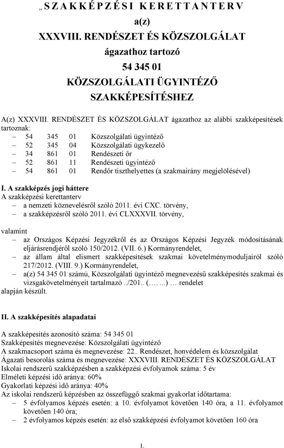861 01 Rendőr tiszthelyettes (a szakmairány megjelölésével) I. A szakképzés jogi háttere A szakképzési kerettanterv a nemzeti köznevelésről szóló 2011. évi CXC. törvény, a szakképzésről szóló 2011.