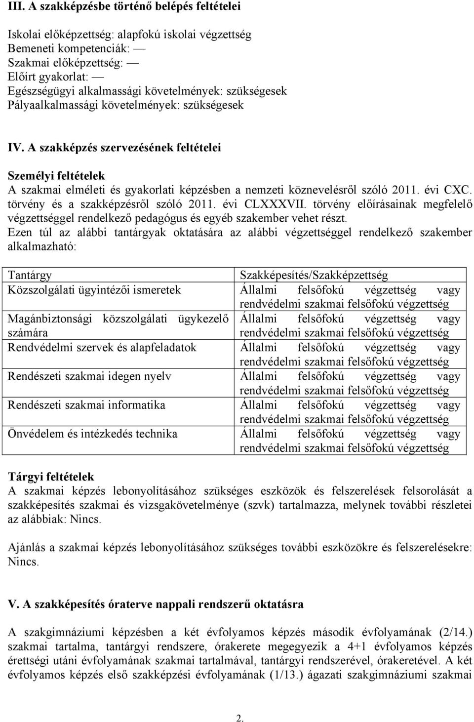 A szakképzés szervezésének feltételei Személyi feltételek A szakmai elméleti és gyakorlati képzésben a nemzeti köznevelésről szóló 2011. évi CXC. törvény és a szakképzésről szóló 2011. évi CLXXXVII.