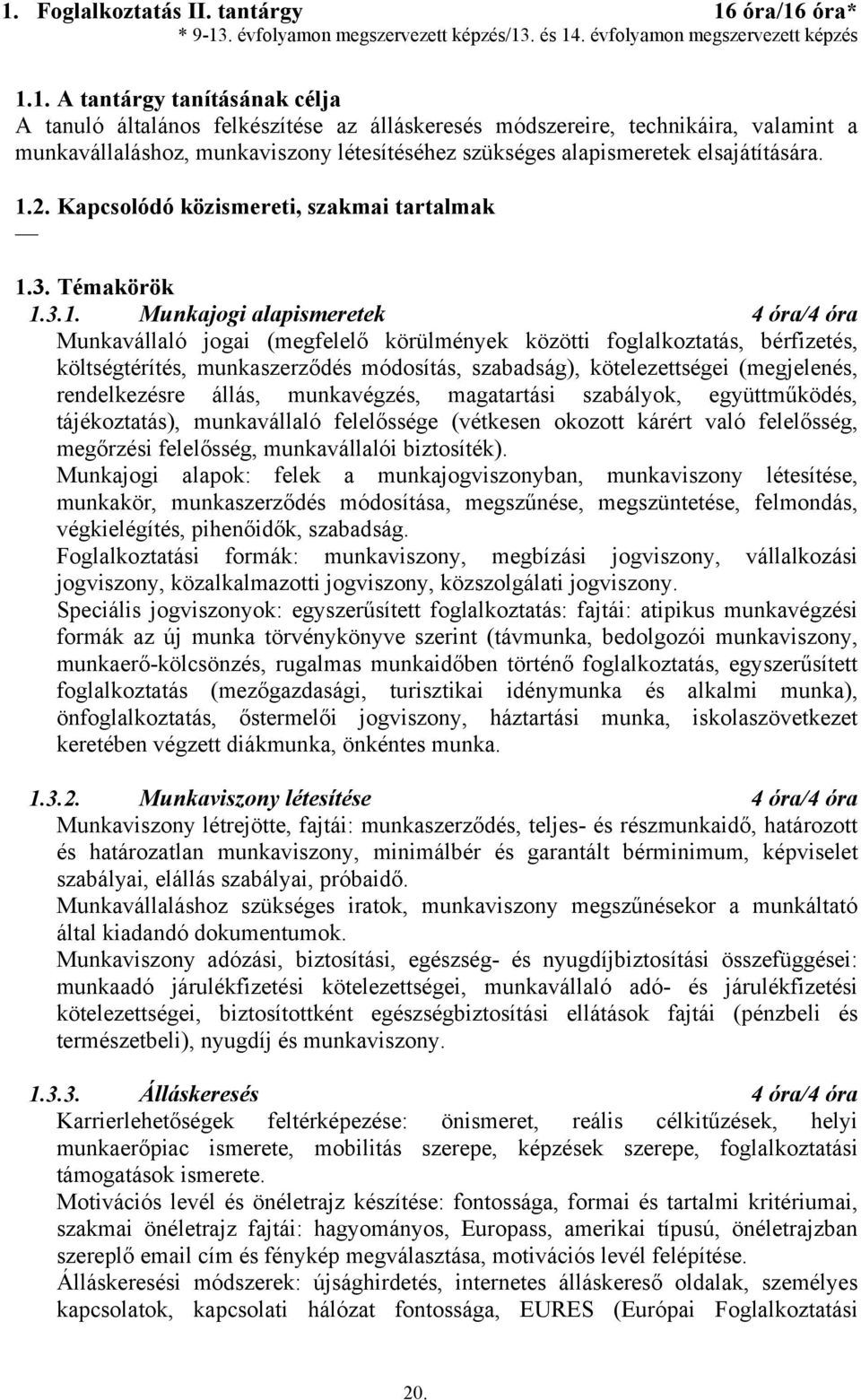 3.1. Munkajogi alapismeretek 4 óra/4 óra Munkavállaló jogai (megfelelő körülmények közötti foglalkoztatás, bérfizetés, költségtérítés, munkaszerződés módosítás, szabadság), kötelezettségei