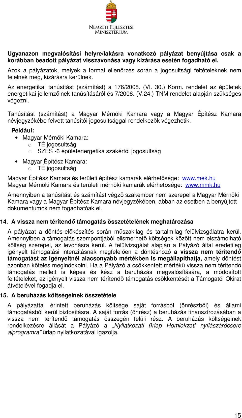 rendelet az épületek energetikai jellemzőinek tanúsításáról és 7/2006. (V.24.) TNM rendelet alapján szükséges végezni.